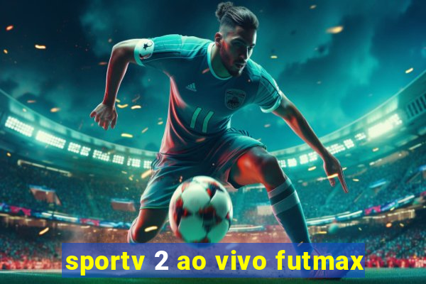 sportv 2 ao vivo futmax